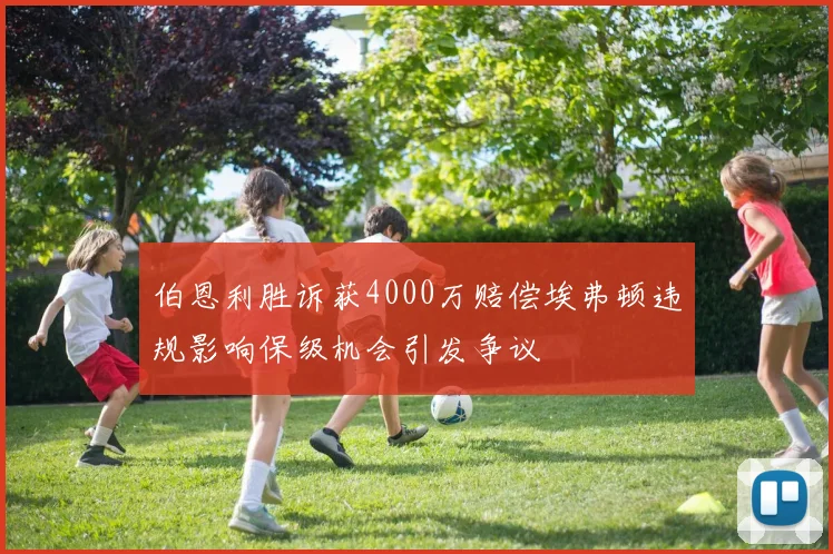 伯恩利胜诉获4000万赔偿埃弗顿违规影响保级机会引发争议