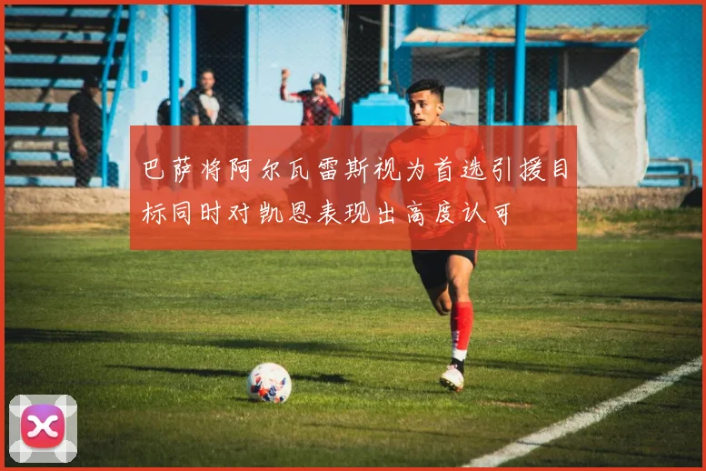 巴萨将阿尔瓦雷斯视为首选引援目标同时对凯恩表现出高度认可