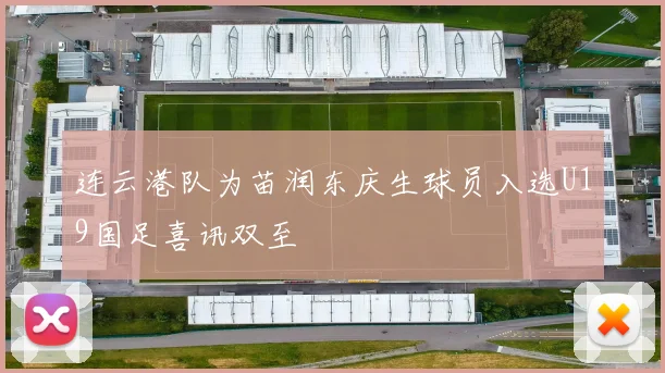 连云港队为苗润东庆生球员入选U19国足喜讯双至