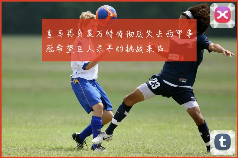 皇马再负莱万特将彻底失去西甲争冠希望巨人杀手的挑战来临